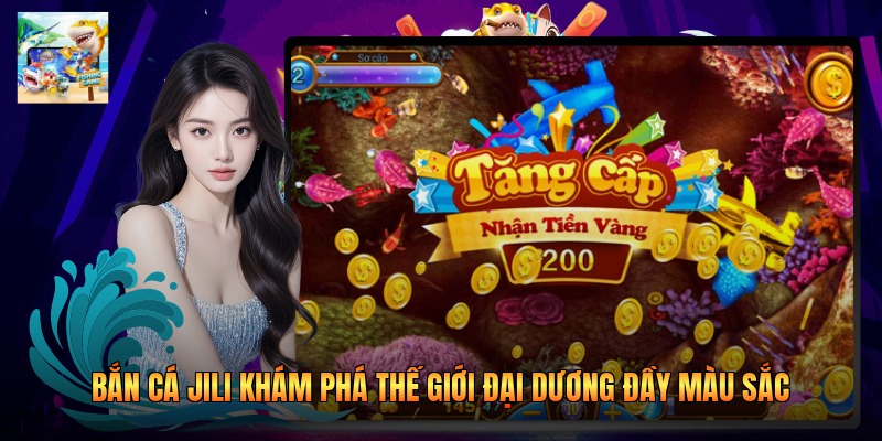 Bắn Cá Jili Khám Phá Thế Giới Đại Dương Đầy Màu Sắc