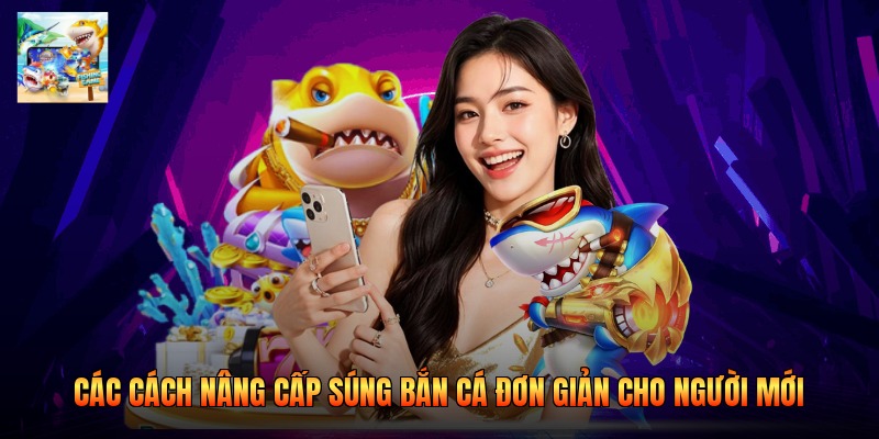 Các Cách Nâng Cấp Súng Bắn Cá Đơn Giản Cho Người Mới