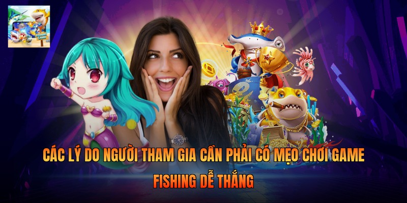 Các lý do người tham gia cần phải có mẹo chơi game fishing dễ thắng
