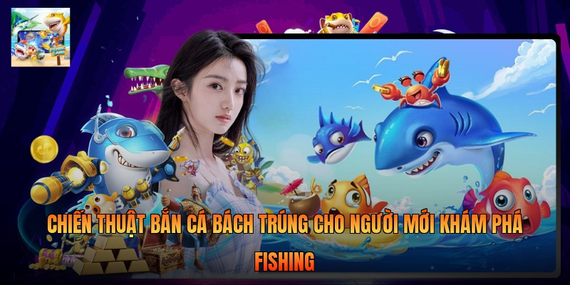 Chiến thuật bắn cá bách trúng cho người mới khám phá Fishing