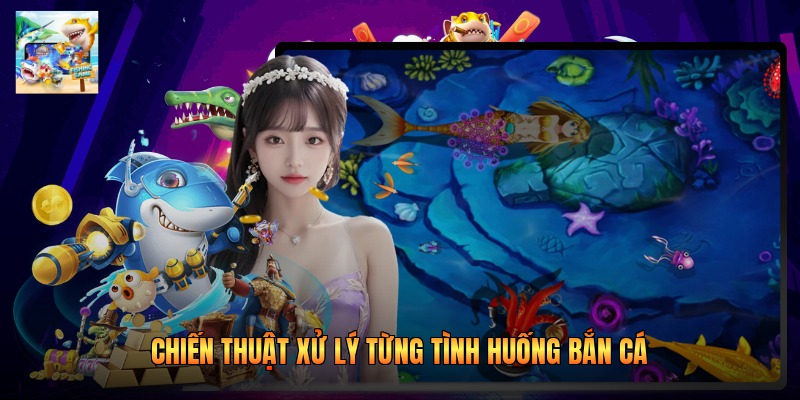 Chiến thuật xử lý từng tình huống bắn cá