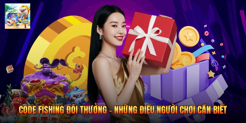 Code Fishing Đổi Thưởng - Những Điều Người Chơi Cần Biết