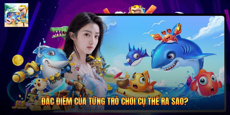 Đặc điểm của từng trò chơi cụ thể ra sao?