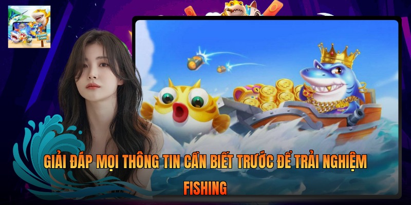 Giải đáp mọi thông tin cần biết trước để trải nghiệm Fishing