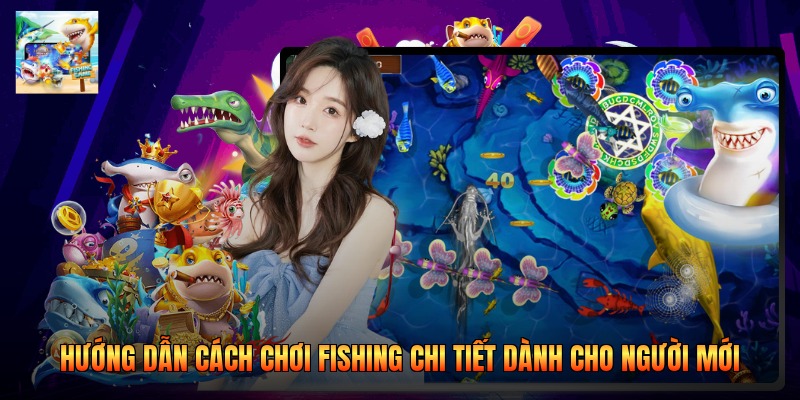 Hướng dẫn cách chơi Fishing chi tiết dành cho người mới