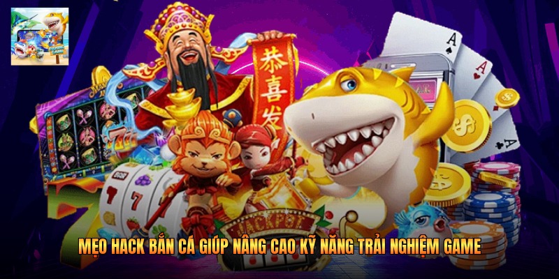Mẹo Hack Bắn Cá Giúp Nâng Cao Kỹ Năng Trải Nghiệm Game
