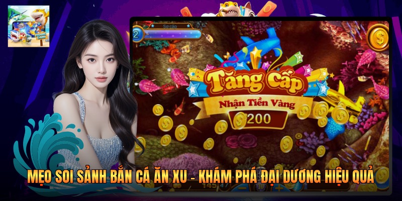 Mẹo Soi Sảnh Bắn Cá Ăn Xu - Khám Phá Đại Dương Hiệu Quả