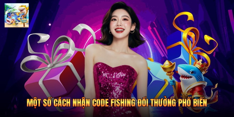 Một số cách nhận code fishing đổi thưởng phổ biến
