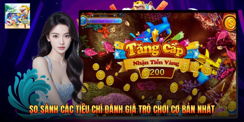 So sánh các tiêu chí đánh giá trò chơi cơ bản nhất