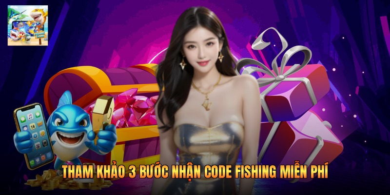 Tham khảo 3 bước nhận code fishing miễn phí