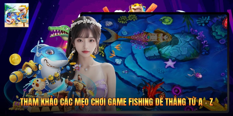 Tham khảo các mẹo chơi game fishing dễ thắng từ A - Z