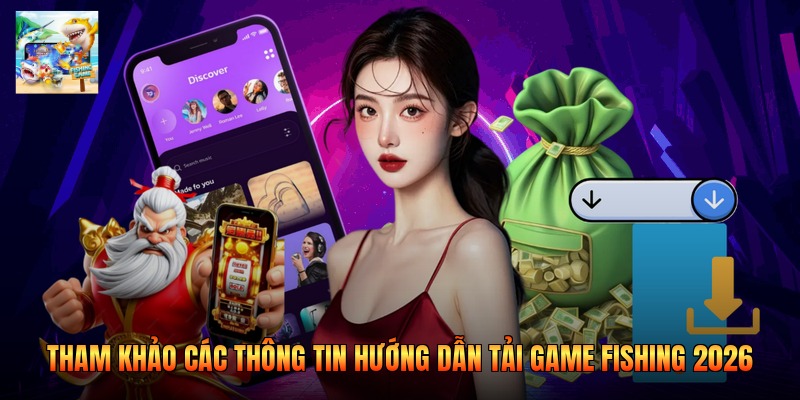 Tham khảo các thông tin hướng dẫn tải game fishing 2026