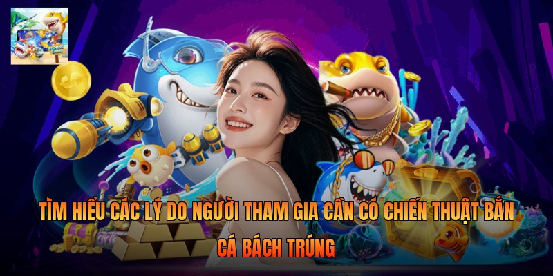 Tìm hiểu các lý do người tham gia cần có chiến thuật bắn cá bách trúng