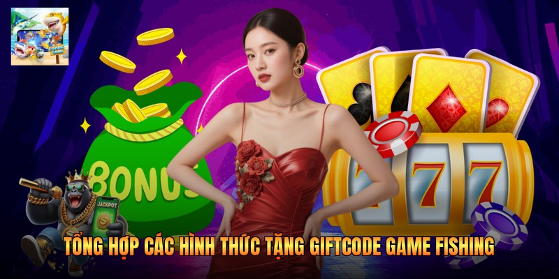 Tổng hợp các hình thức tặng giftcode game fishing 