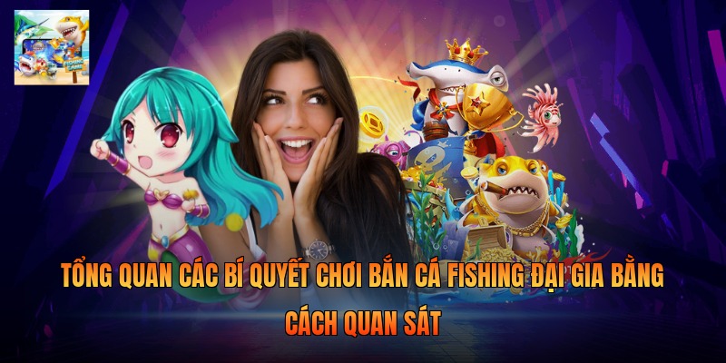Tổng quan các bí quyết chơi bắn cá Fishing đại gia bằng cách quan sát