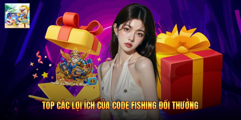 Top các lợi ích của code fishing đổi thưởng